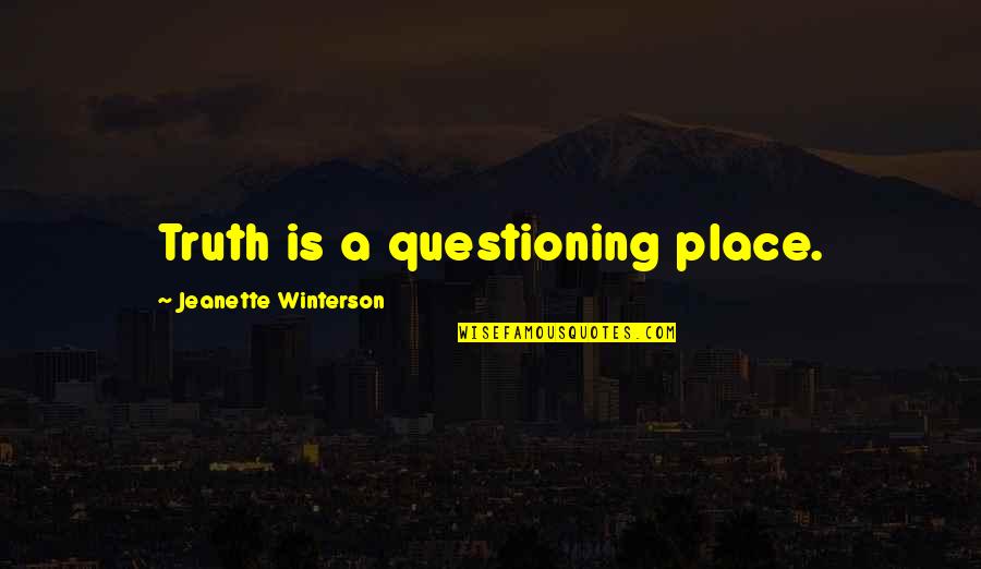 Abdillahi Youssouf Quotes By Jeanette Winterson: Truth is a questioning place. Abdillahi Youssouf Quotes By Jeanette Winterson: Truth is a questioning place.