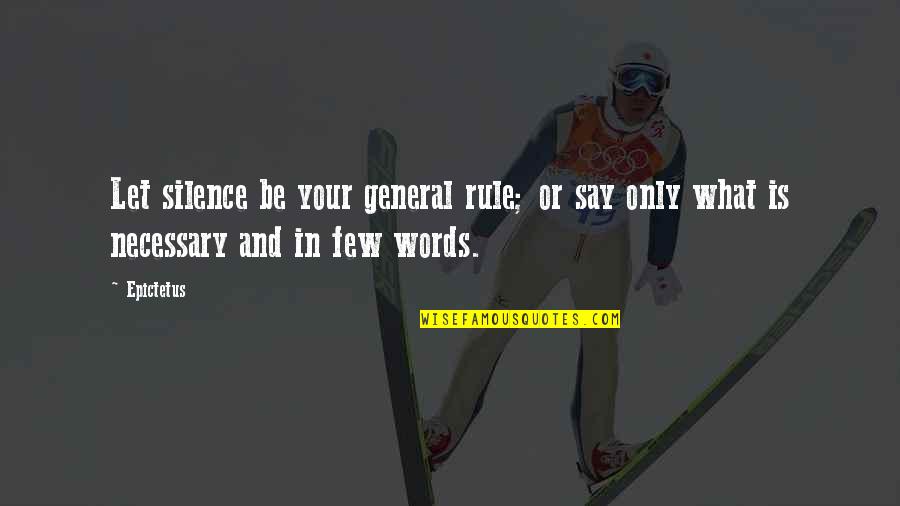 Abdiquent Quotes By Epictetus: Let silence be your general rule; or say