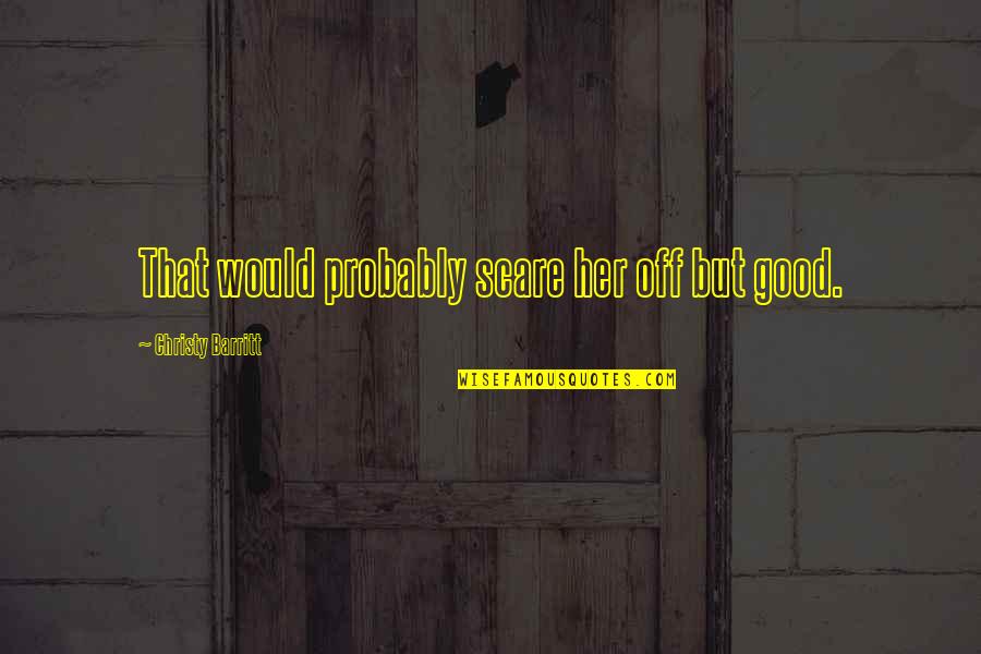 Abdissa Uka Quotes By Christy Barritt: That would probably scare her off but good.