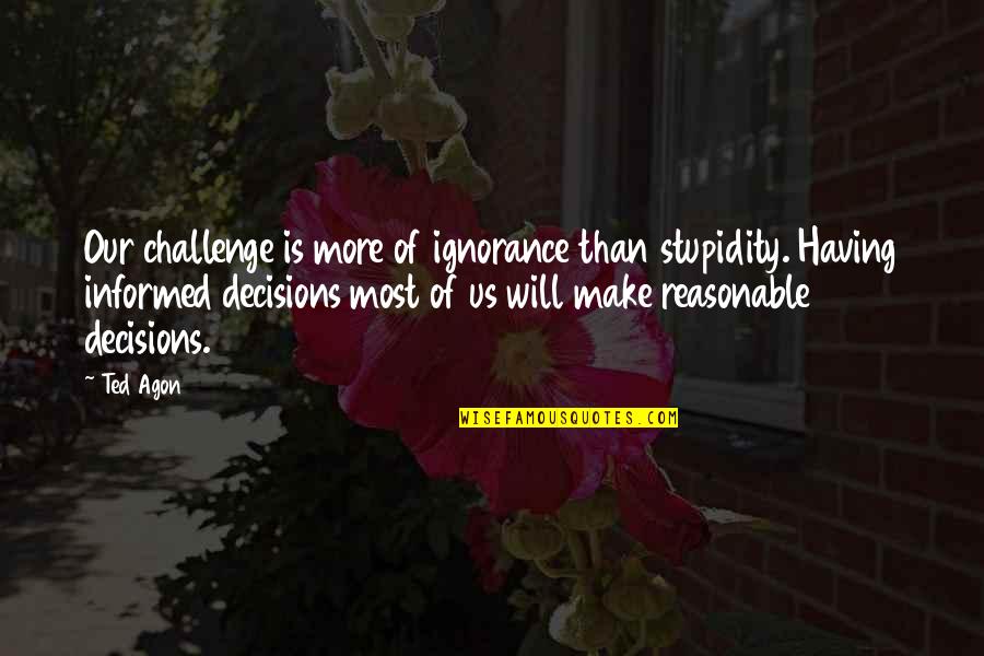 Abdiwali Ibraahim Quotes By Ted Agon: Our challenge is more of ignorance than stupidity.