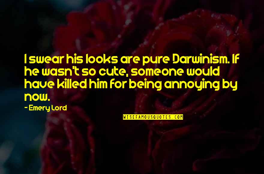Abdolah Kader Quotes By Emery Lord: I swear his looks are pure Darwinism. If Abdolah Kader Quotes By Emery Lord: I swear his looks are pure Darwinism. If