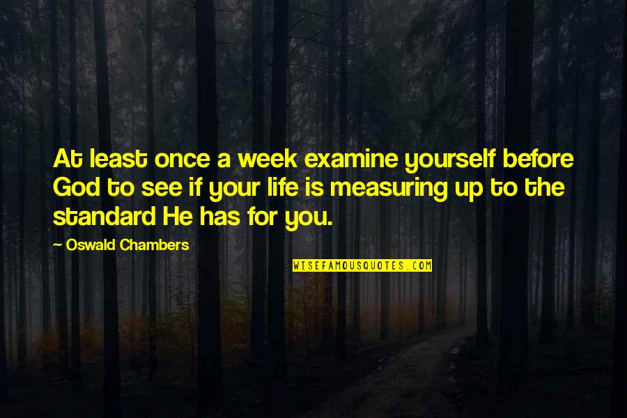 Abdolah Kader Quotes By Oswald Chambers: At least once a week examine yourself before Abdolah Kader Quotes By Oswald Chambers: At least once a week examine yourself before