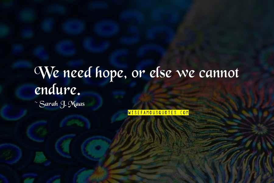 Abdolah Kader Quotes By Sarah J. Maas: We need hope, or else we cannot endure. Abdolah Kader Quotes By Sarah J. Maas: We need hope, or else we cannot endure.