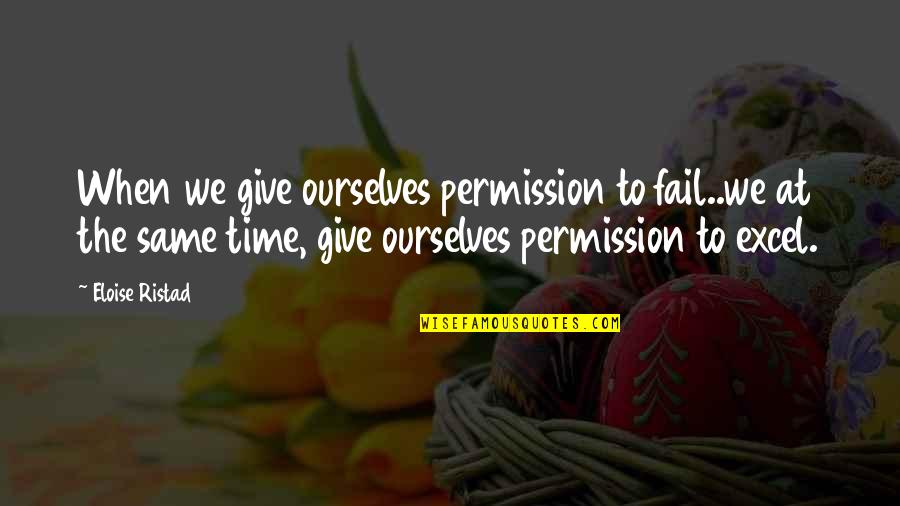 Abdolahe Quotes By Eloise Ristad: When we give ourselves permission to fail..we at