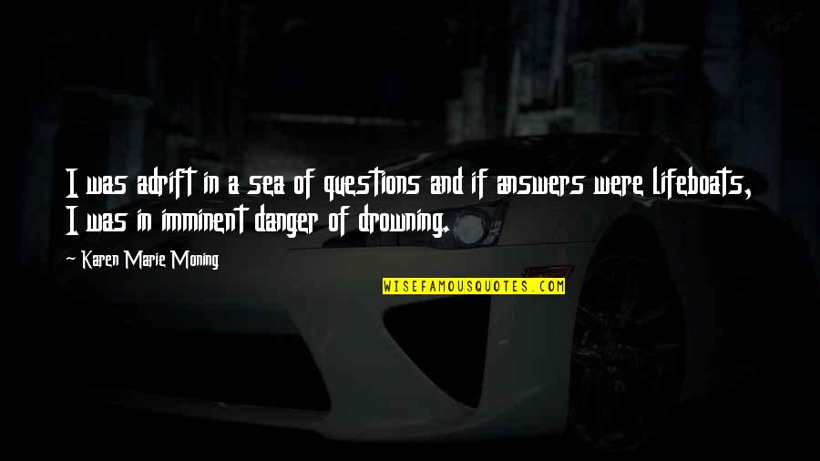 Abdolreza Pourmoteabed Quotes By Karen Marie Moning: I was adrift in a sea of questions Abdolreza Pourmoteabed Quotes By Karen Marie Moning: I was adrift in a sea of questions