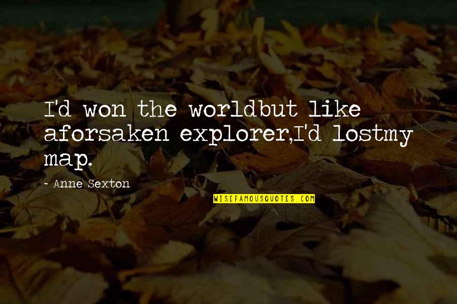 Abdomens Quotes By Anne Sexton: I'd won the worldbut like aforsaken explorer,I'd lostmy