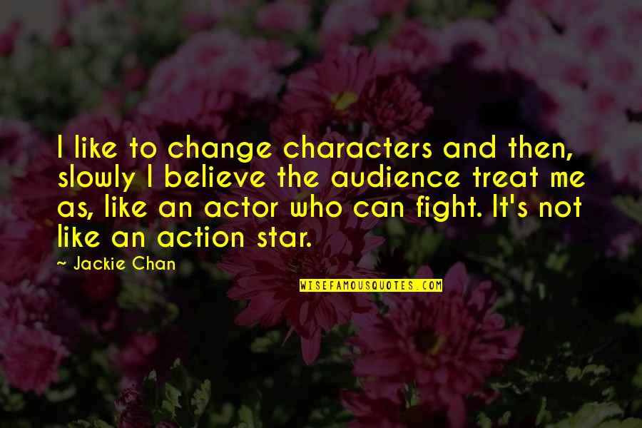Abdomens Quotes By Jackie Chan: I like to change characters and then, slowly