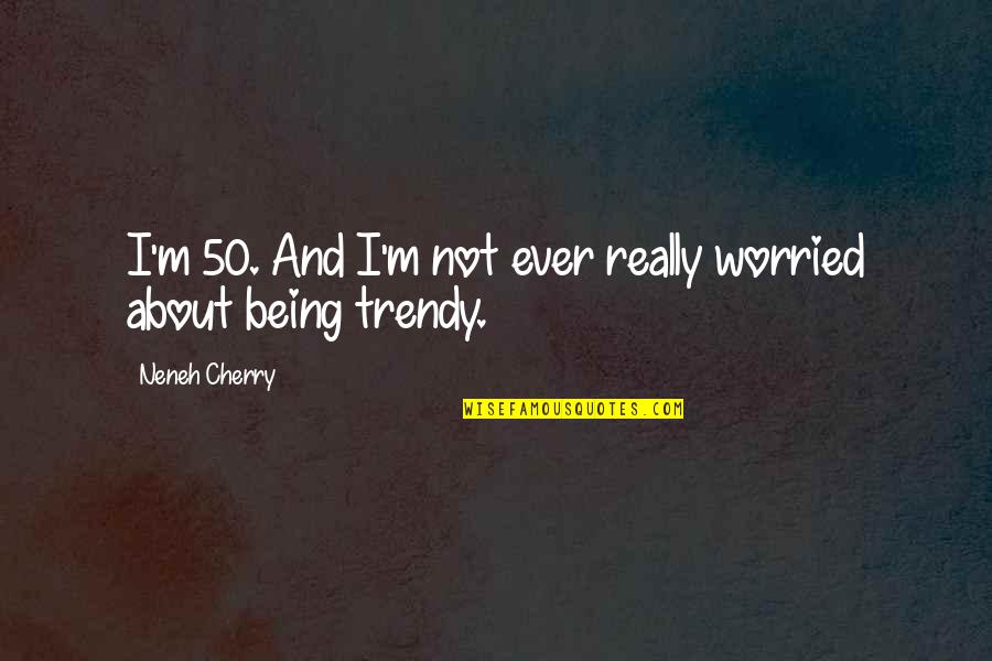 Abdoulaye Wade Quotes By Neneh Cherry: I'm 50. And I'm not ever really worried Abdoulaye Wade Quotes By Neneh Cherry: I'm 50. And I'm not ever really worried