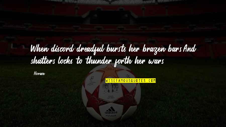 Abdoullakh Quotes By Horace: When discord dreadful bursts her brazen bars,And shatters