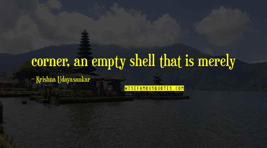 Abdruckfeder Quotes By Krishna Udayasankar: corner, an empty shell that is merely