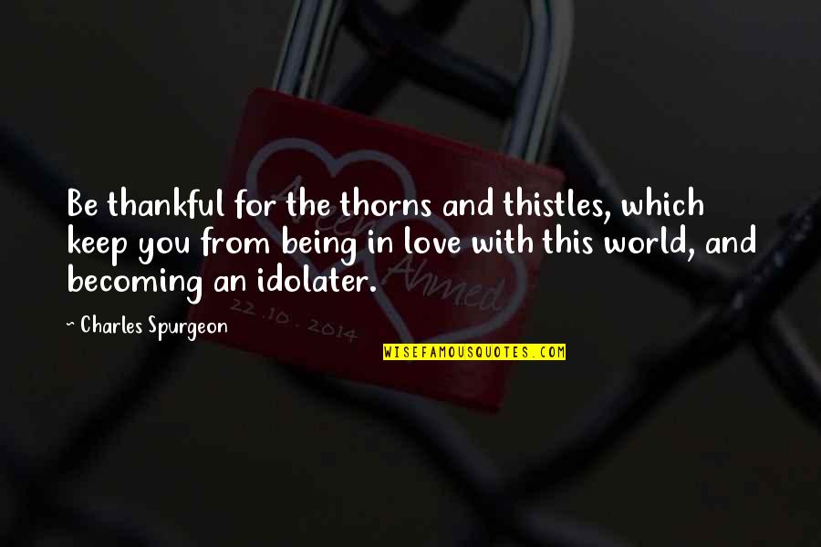Abdrucklack Quotes By Charles Spurgeon: Be thankful for the thorns and thistles, which Abdrucklack Quotes By Charles Spurgeon: Be thankful for the thorns and thistles, which