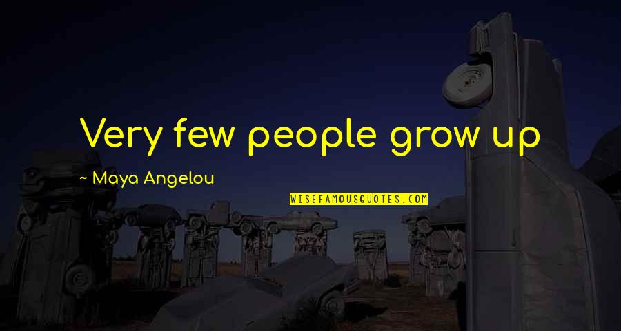 Abducted By Aliens Quotes By Maya Angelou: Very few people grow up