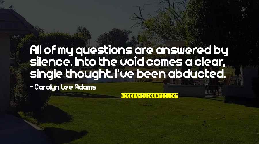 Abducted Quotes By Carolyn Lee Adams: All of my questions are answered by silence.