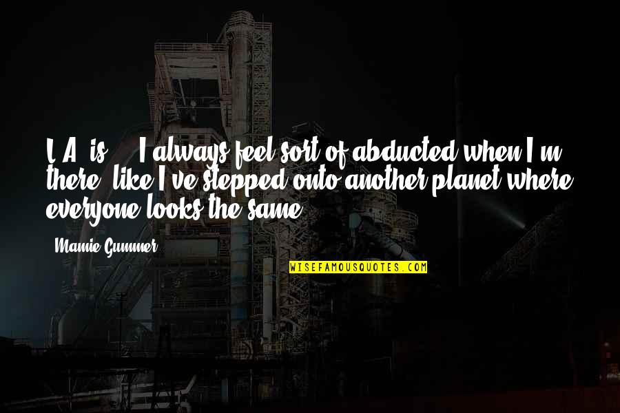 Abducted Quotes By Mamie Gummer: L.A. is ... I always feel sort of