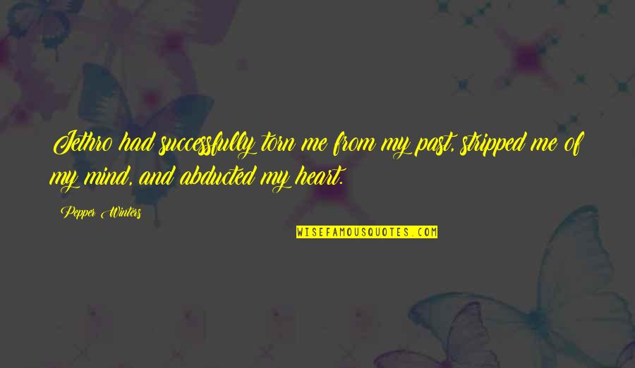Abducted Quotes By Pepper Winters: Jethro had successfully torn me from my past, Abducted Quotes By Pepper Winters: Jethro had successfully torn me from my past,