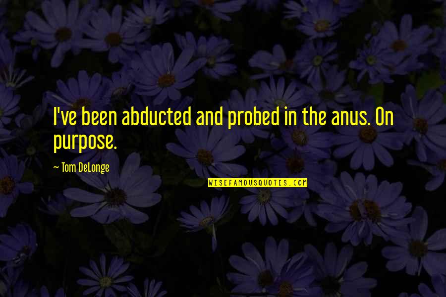 Abducted Quotes By Tom DeLonge: I've been abducted and probed in the anus.