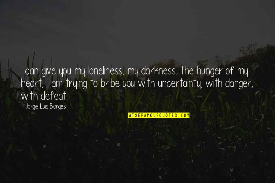 Abductee Quotes By Jorge Luis Borges: I can give you my loneliness, my darkness,