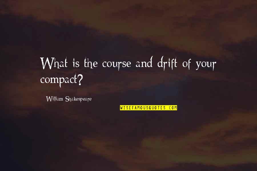 Abductee Quotes By William Shakespeare: What is the course and drift of your