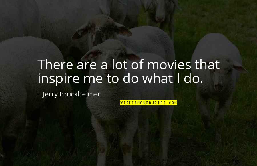 Abduction Full Quotes By Jerry Bruckheimer: There are a lot of movies that inspire Abduction Full Quotes By Jerry Bruckheimer: There are a lot of movies that inspire
