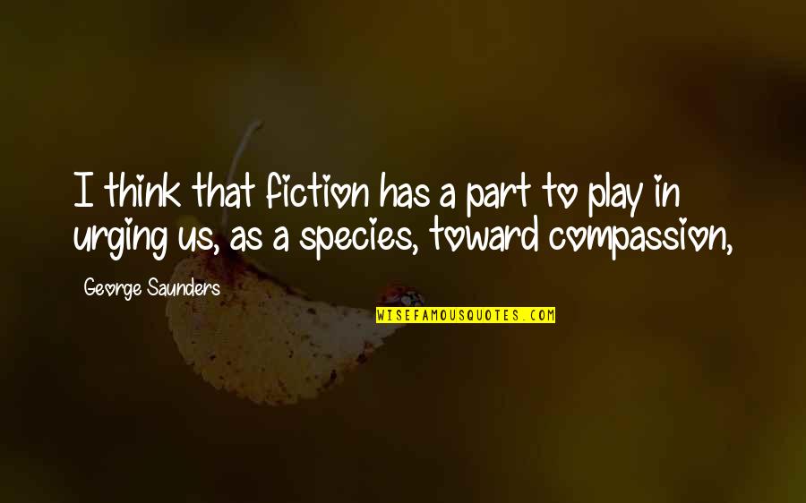 Abduction Pillow Quotes By George Saunders: I think that fiction has a part to Abduction Pillow Quotes By George Saunders: I think that fiction has a part to