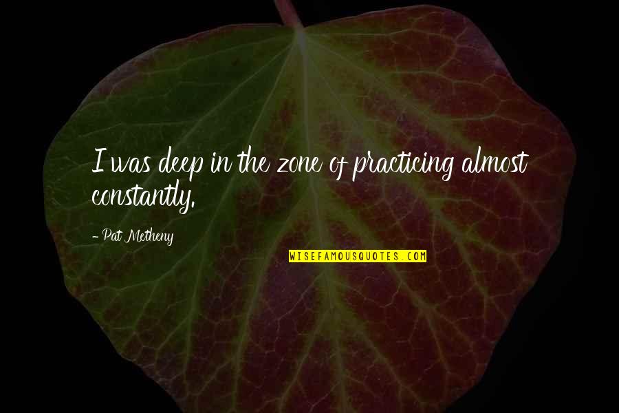 Abduction Pillow Quotes By Pat Metheny: I was deep in the zone of practicing Abduction Pillow Quotes By Pat Metheny: I was deep in the zone of practicing