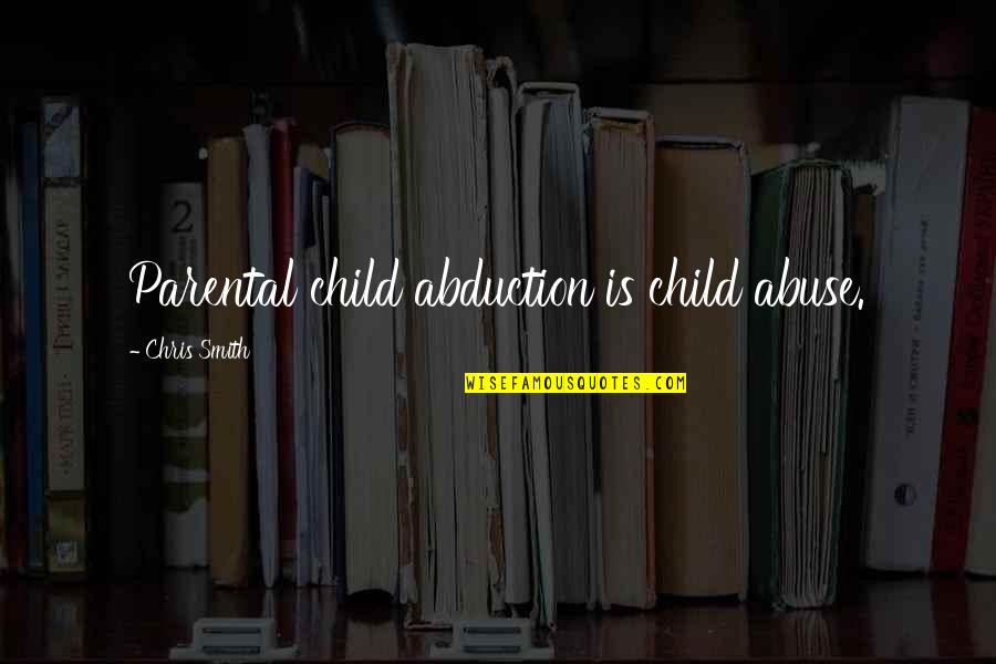 Abduction Quotes By Chris Smith: Parental child abduction is child abuse. Abduction Quotes By Chris Smith: Parental child abduction is child abuse.