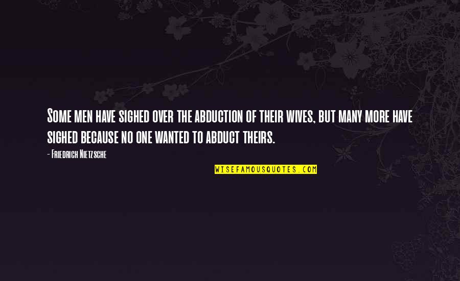 Abduction Quotes By Friedrich Nietzsche: Some men have sighed over the abduction of