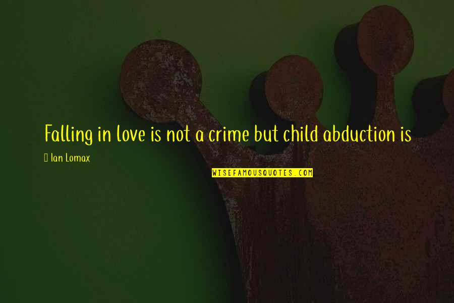 Abduction Quotes By Ian Lomax: Falling in love is not a crime but