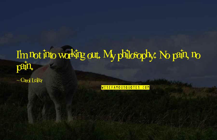 Abductor Muscles Quotes By Carol Leifer: I'm not into working out. My philosophy: No