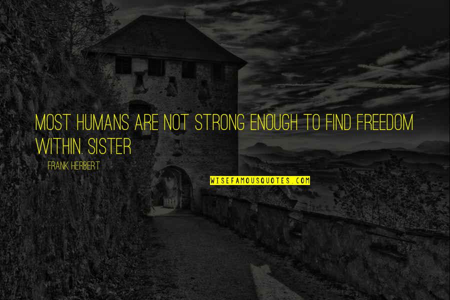 Abductor Muscles Quotes By Frank Herbert: Most humans are not strong enough to find