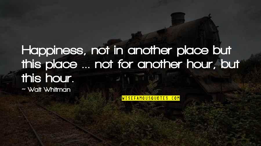 Abductor Muscles Quotes By Walt Whitman: Happiness, not in another place but this place
