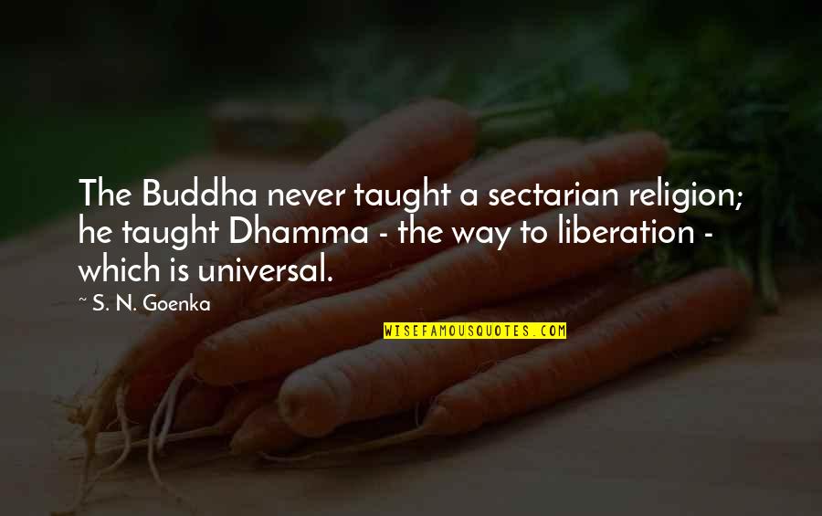 Abdul Aziz Quotes By S. N. Goenka: The Buddha never taught a sectarian religion; he