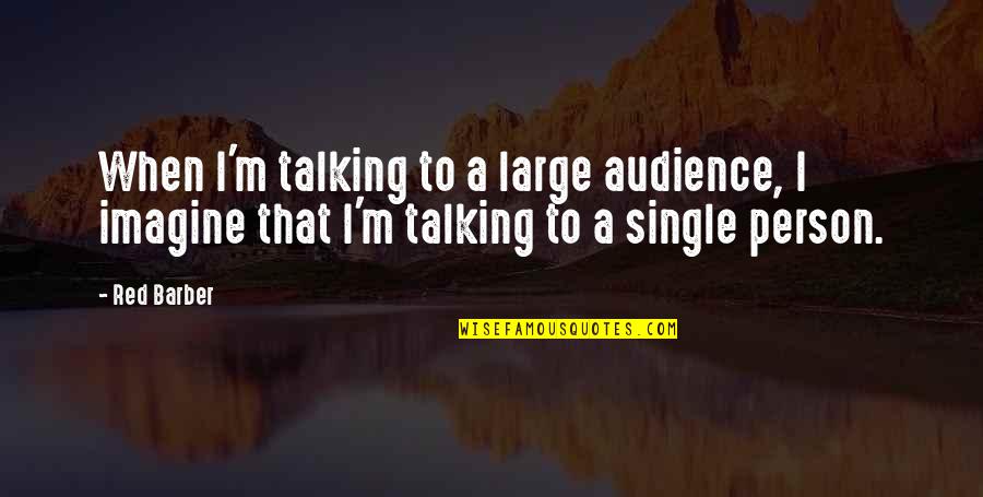 Abdul Baqi Hassan Quotes By Red Barber: When I'm talking to a large audience, I