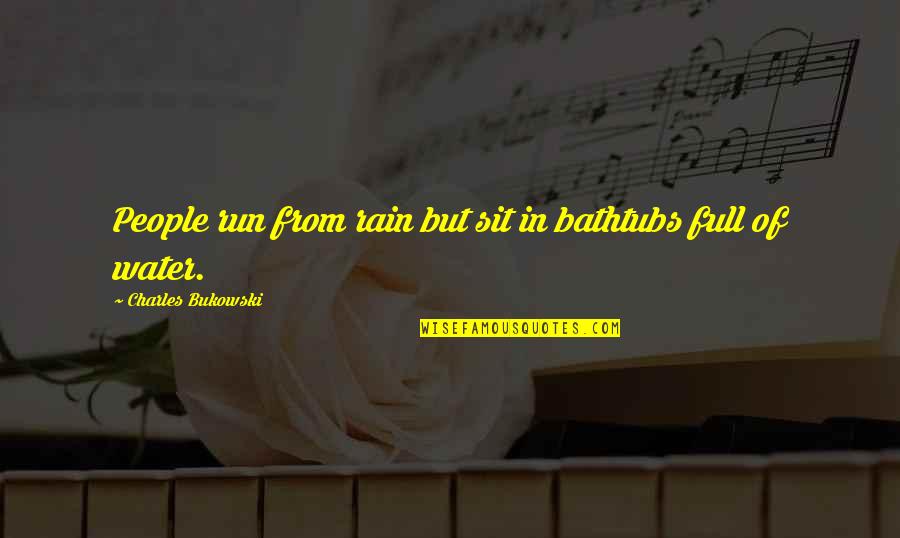Abdul Fatah Khalil Quotes By Charles Bukowski: People run from rain but sit in bathtubs Abdul Fatah Khalil Quotes By Charles Bukowski: People run from rain but sit in bathtubs