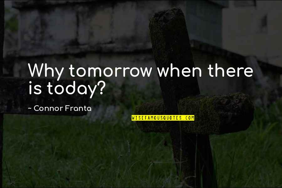Abdul Fatah Khalil Quotes By Connor Franta: Why tomorrow when there is today? Abdul Fatah Khalil Quotes By Connor Franta: Why tomorrow when there is today?