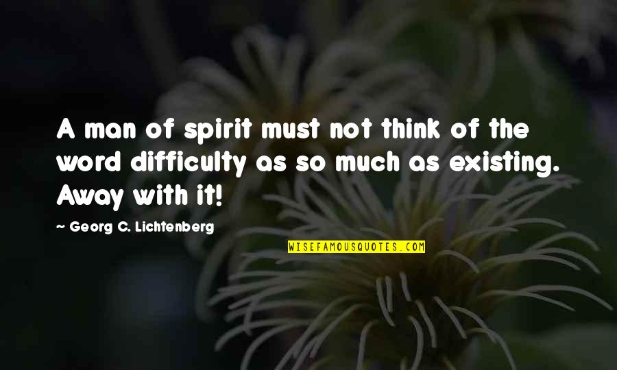 Abdul Fatah Khalil Quotes By Georg C. Lichtenberg: A man of spirit must not think of Abdul Fatah Khalil Quotes By Georg C. Lichtenberg: A man of spirit must not think of