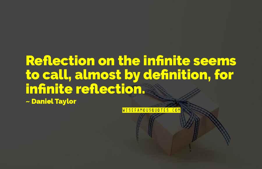 Abdul Ghaffar Agha Quotes By Daniel Taylor: Reflection on the infinite seems to call, almost