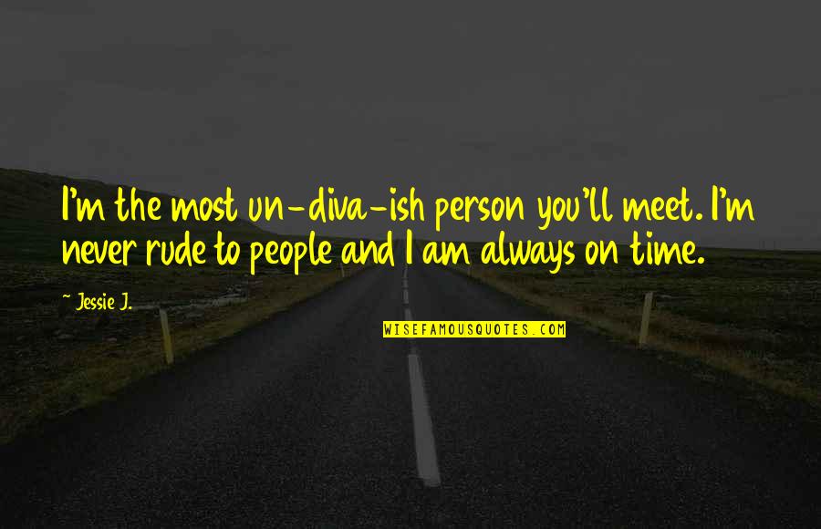 Abdul Hamid I Quotes By Jessie J.: I'm the most un-diva-ish person you'll meet. I'm