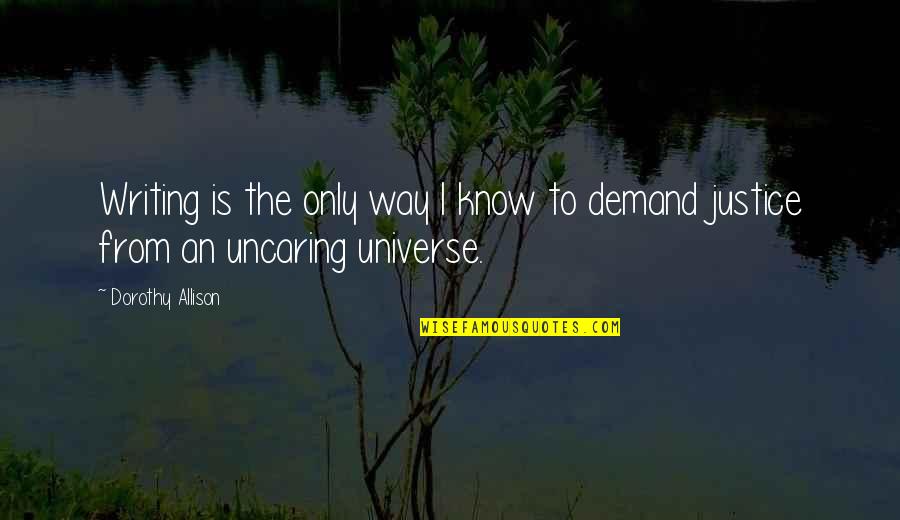 Abdul Kalam Azad Famous Quotes By Dorothy Allison: Writing is the only way I know to