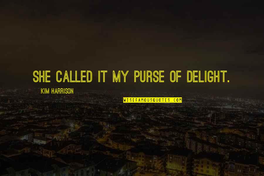 Abdul Kalam Azad Quotes By Kim Harrison: She called it my purse of delight. Abdul Kalam Azad Quotes By Kim Harrison: She called it my purse of delight.