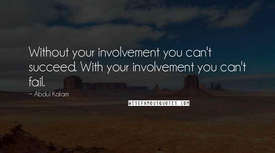 Abdul Kalam quotes: Without your involvement you can't succeed. With your involvement you can't fail.