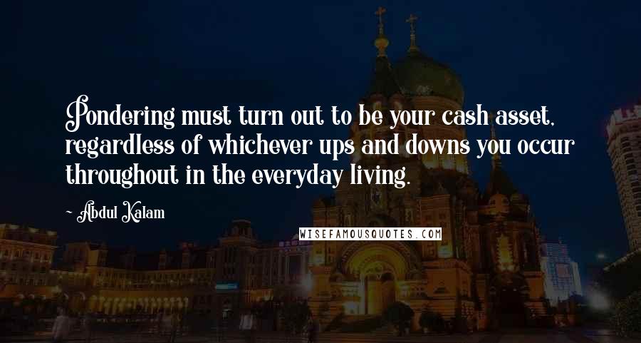 Abdul Kalam quotes: Pondering must turn out to be your cash asset, regardless of whichever ups and downs you occur throughout in the everyday living.