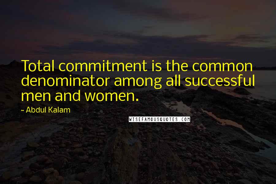 Abdul Kalam quotes: Total commitment is the common denominator among all successful men and women.