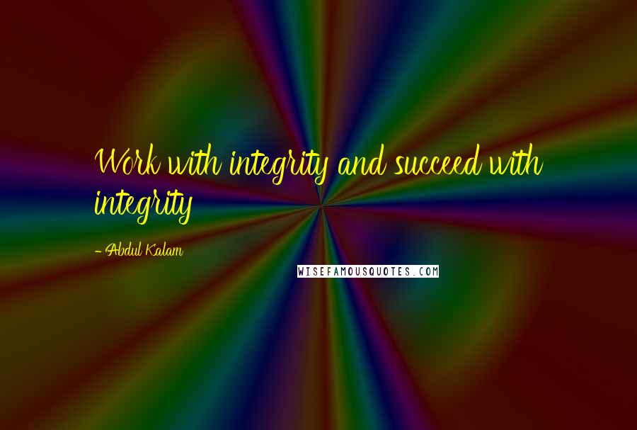 Abdul Kalam quotes: Work with integrity and succeed with integrity