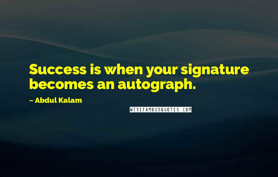 Abdul Kalam quotes: Success is when your signature becomes an autograph.