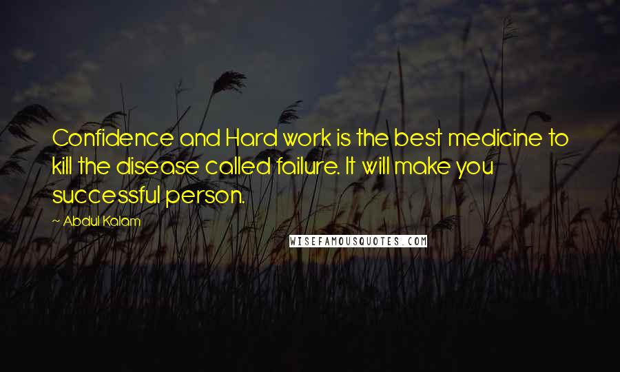 Abdul Kalam quotes: Confidence and Hard work is the best medicine to kill the disease called failure. It will make you successful person.
