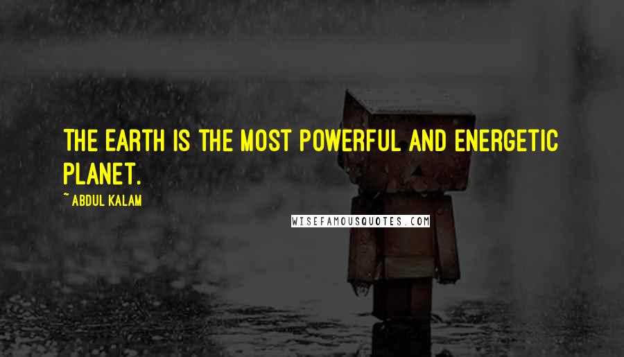 Abdul Kalam quotes: The Earth is the most powerful and energetic planet.