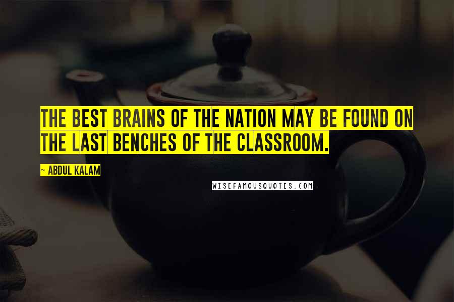 Abdul Kalam quotes: The best brains of the nation may be found on the last benches of the classroom.