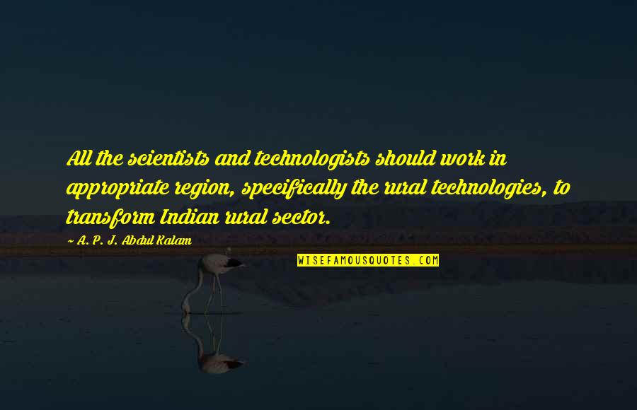 Abdul Kalam Quotes By A. P. J. Abdul Kalam: All the scientists and technologists should work in
