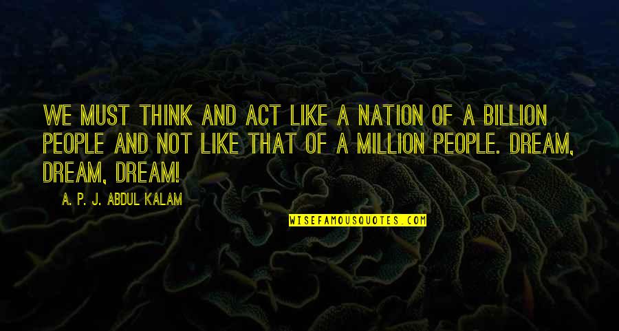 Abdul Kalam Quotes By A. P. J. Abdul Kalam: We must think and act like a nation
